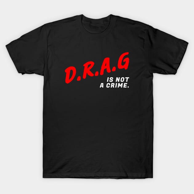 D.R.A.G Is Not A Crime. T-Shirt by Brono